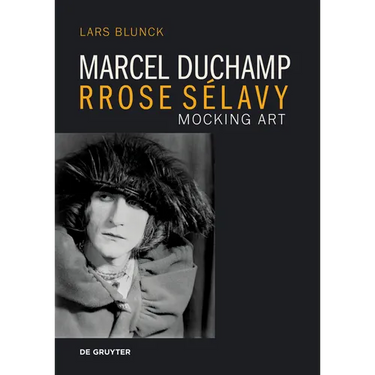 Marcel Duchamp Rrose Sélavy: Mocking Art