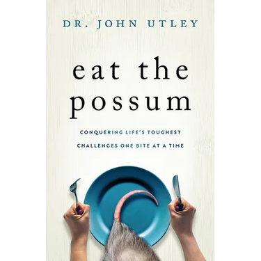 Eat The Possum: Conquering Life's Toughest Challenges One Bite at a Time