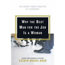Why the Best Man for the Job Is a Woman: The Unique Female Qualities of Leadership