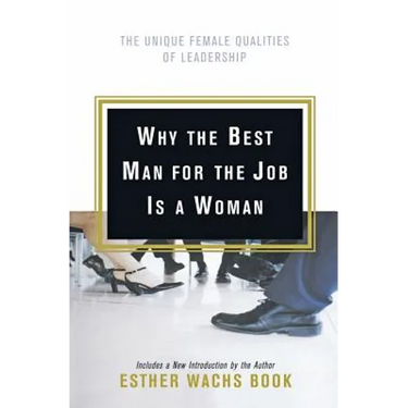 Why the Best Man for the Job Is a Woman: The Unique Female Qualities of Leadership