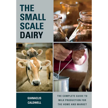 The Small-Scale Dairy: The Complete Guide to Milk Production for the Home and Market