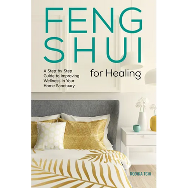 Feng Shui for Healing: A Step-By-Step Guide to Improving Wellness in Your Home Sanctuary