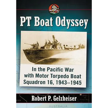 PT Boat Odyssey: In the Pacific War with Motor Torpedo Boat Squadron 16, 1943-1945