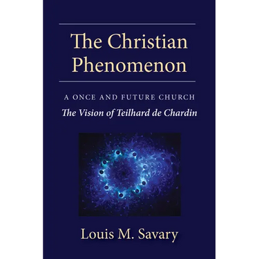 The Christian Phenomenon: A Once and Future Church; The Vision of Teilhard de Chardin