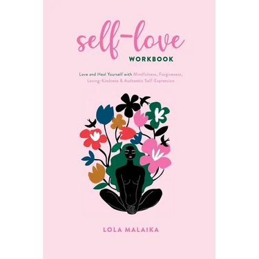 Self-Love Workbook: Love and Heal Yourself with Mindfulness, Forgiveness, Loving-Kindness & Authentic Self-Expression