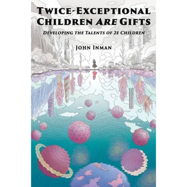 Twice-Exceptional Children Are Gifts: Developing the Talents of 2e Children