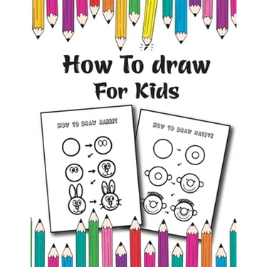 How to Draw for Kids: Easy and Fun Step-by-Step Drawing Guide for Kids Girls Boys And Toddlers