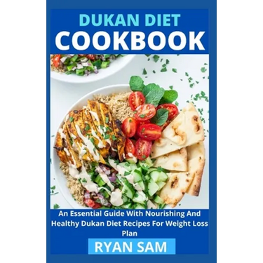 Dukan Diet Cookbook: An Essential Guide With Nourishing And Healthy Dukan Diet Recipes For Weight Loss Plan
