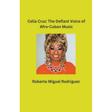 Celia Cruz: The Defiant Voice of Afro-Cuban Music