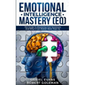 Emotional Intelligence Mastery (EQ): The Guide to Mastering Emotions and Why It Can Matter More Than IQ