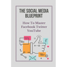 The Social Media Blueprint: How To Master Facebook, Twitter, YouTube: Prospects On Social Media