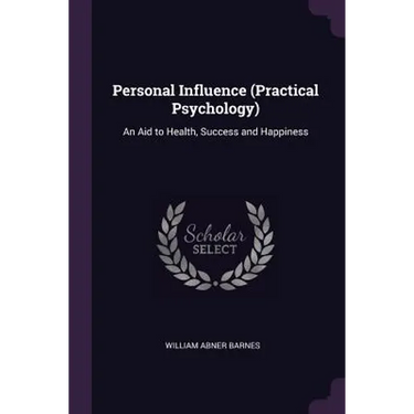 Personal Influence (Practical Psychology): An Aid to Health, Success and Happiness