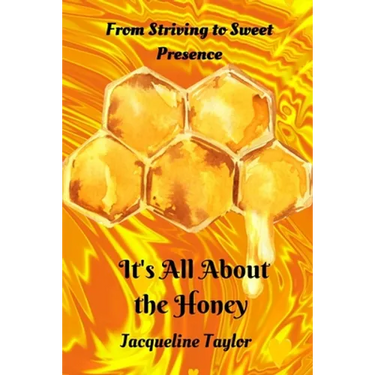 It's All About The Honey: From Striving To Sweet Presence