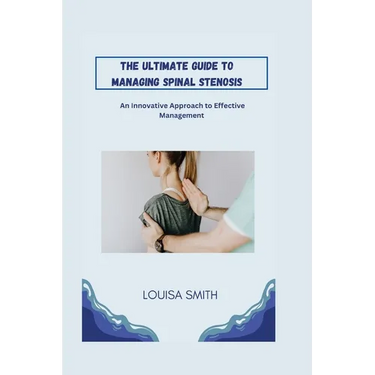 The Ultimate Guide to Managing Spinal Stenosis: An Innovative Approach to Effective Management