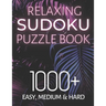 Relaxing Sudoku Puzzle Book 1000+ Easy, Medium & Hard: Chill and Unwind with these Fun Puzzles, Peaceful and Mindful Brain Games, Logic Puzzlers, 9 Pu