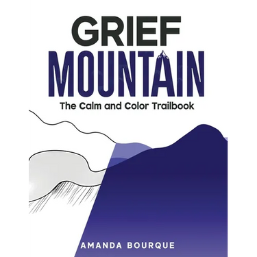 Grief Mountain: The Calm and Color Trailbook