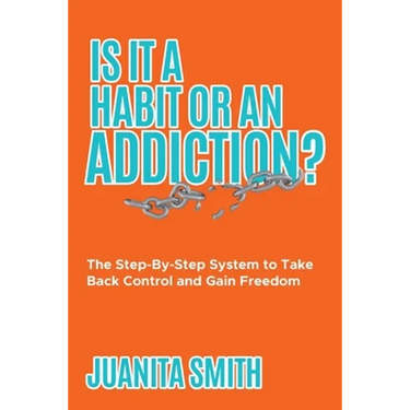 Is It A Habit Or An Addiction?: The Step-By-Step System to Take Back Control and Gain Freedom