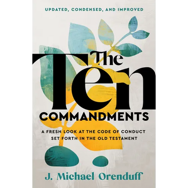 The Ten Commandments: A Fresh Look at the Code of Conduct Set Forth in the Old Testament