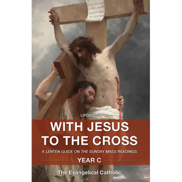With Jesus to the Cross: A Lenten Guide on the Sunday Mass Readings: Year C