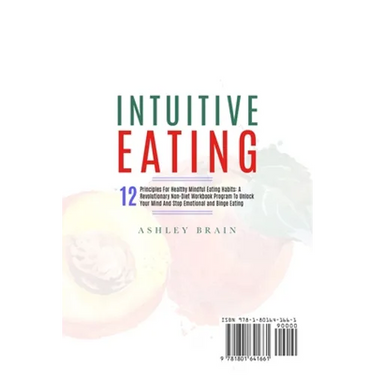 Intuitive Eating: 12 Principles For Healthy Mindful Eating Habits: A Revolutionary Non-Diet Workbook Program To Unlock Your Mind And Stop Emotional an