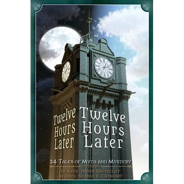 Twelve Hours Later: 24 Tales of Myth and Mystery