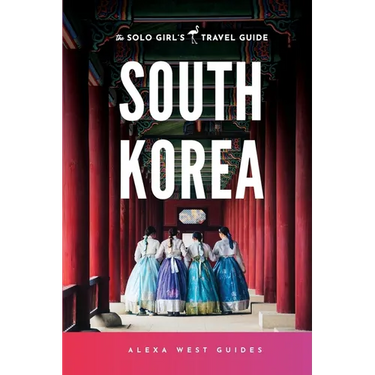 South Korea: The Solo Girl's Travel Guide