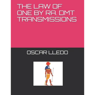 The Law of One. Dmt Transmissions by Ra