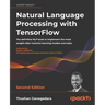 Natural Language Processing with TensorFlow - Second Edition: The definitive NLP book to implement the most sought-after machine learning models and t