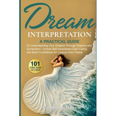 Dream Interpretation: A Practical Guide to Understand Your Dreams Through Science and Symbolism - Unlock Self-Awareness, Gain Clarity, and Build Confi