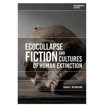 Ecocollapse Fiction and Cultures of Human Extinction