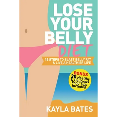 Lose Your Belly Diet: 12 Steps to Blast Belly Fat & Live A Healthier Life! (BONUS: 30 Healthy & Delicious Food Tips Included)
