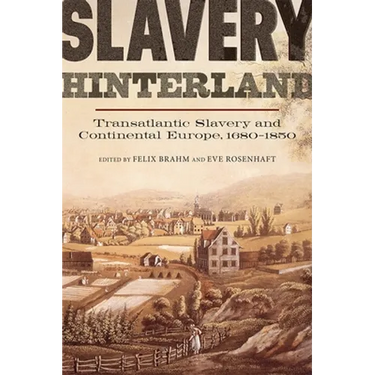 Slavery Hinterland: Transatlantic Slavery and Continental Europe, 1680-1850
