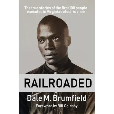 Railroaded: The true stories of the first 100 people executed in Virginia's electric chair