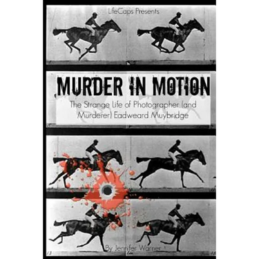 Murder in Motion: The Strange Life of Photographer (and Murderer) Eadweard Muybridge