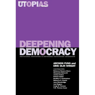 Deepening Democracy: Institutional Innovations in Empowered Participatory Governance