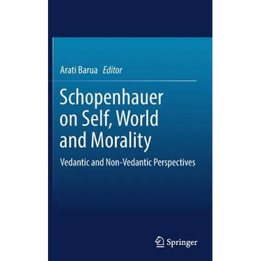 Schopenhauer on Self, World and Morality: Vedantic and Non-Vedantic Perspectives