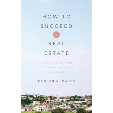 How to Succeed in Real Estate: A Step-By-Step Guide to Starting a Career as a Realtor