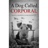A Dog Called Corporal: Based on a touching true war dog story from WW1