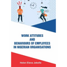 Work Attitudes and Behaviours of Employees in Nigerian Organisations