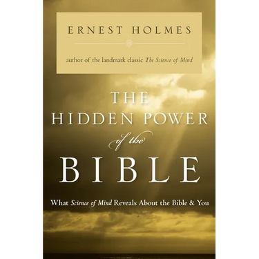 The Hidden Power of the Bible: What Science of Mind Reveals About the Bible & You