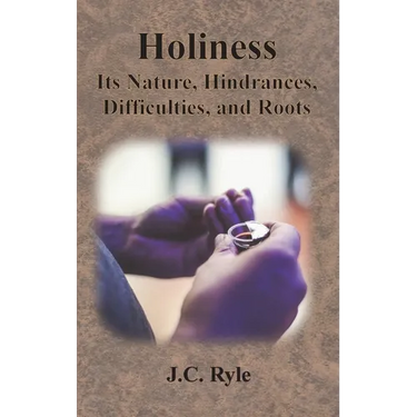 Holiness: Its Nature, Hindrances, Difficulties, and Roots