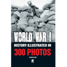 World War I: History Illustrated in 300 Photos