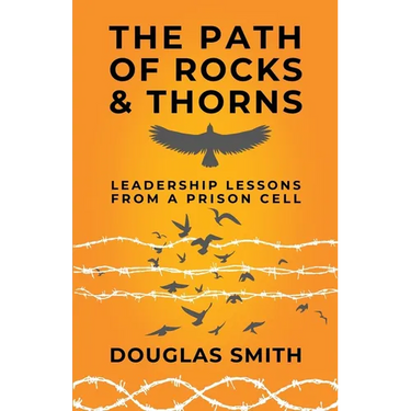 The Path of Rocks and Thorns: Leadership Lessons from a Prison Cell