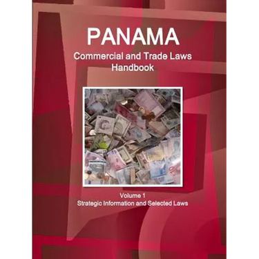 Panama Commercial and Trade Laws Handbook Volume 1 Strategic Information and Selected Laws
