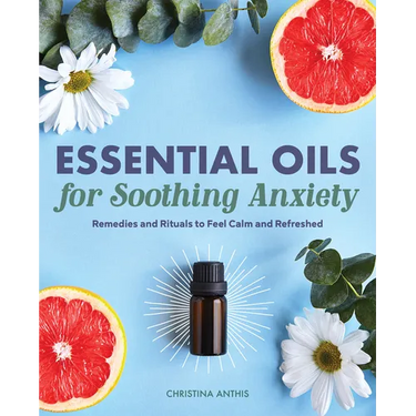 Essential Oils for Soothing Anxiety: Remedies and Rituals to Feel Calm and Refreshed