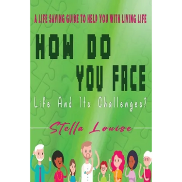 How Do You Face Life And It's Challenges?: A Life-Saving Guide To Help You With Living Life