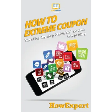 How To Extreme Coupon: Your Step-By-Step Guide To Extreme Couponing