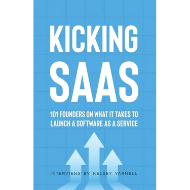 Kicking SaaS: 101 Founders on What it Takes to Launch a Software as a Service