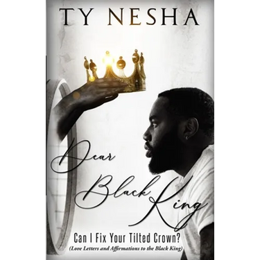 Dear Black King: Can I fix your tilted crown (Love letters and affirmations to the Black King)
