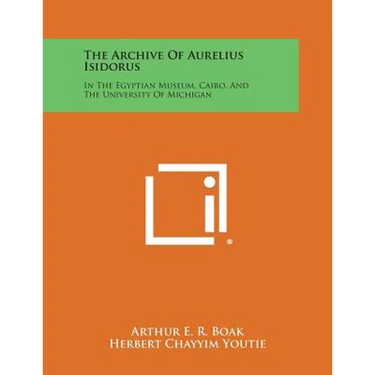 The Archive of Aurelius Isidorus: In the Egyptian Museum, Cairo, and the University of Michigan